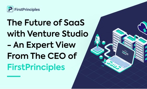 The Future of SaaS with Venture Studio - An Expert View From the CEO of FirstPrinciples